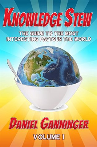 Knowledge Stew: The Guide to the Most Interesting Facts in the World, Volume 1 (Knowledge Stew Guides)