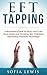 EFT Tapping: A Beginners Guide to Heal and Cure Your Inner and Physical Self Through Emotional Freedom Technique (EFT)
