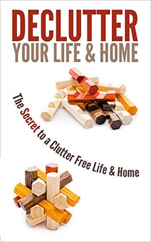Declutter Your Life & Home: The Secret to a Clutter Free Life & Home (Kindle Edition)