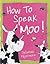 How to Speak Moo!