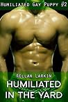 Humiliated in the Yard (Humiliated Gay Puppy Book 2) Humiliated in the Yard (Humiliated Gay Puppy Book 2)