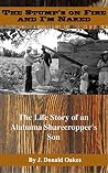The Stump's on Fire and I'm Naked: The Life Story of an Alabama Sharecropper's Son The Stump's on Fire and I'm Naked: The Life Story of an Alabama Sharecropper's Son