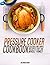 Pressure Cooker: Pressure Cooker Cookbook: Delicious And Simple Recipes For The Whole Family (Pressure Cooker Cookbook, Pressure Cooker Recipes, Crockpot, ... Electric Pressure Cooker, Soup, Meals)