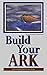 Build Your Ark: God's survival guide for the future.