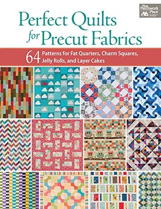 Perfect Quilts for Precut Fabrics: 64 Patterns for Fat Quarters, Charm Squares, Jelly Rolls, and Layer Cakes (Kindle Edition)