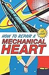 How to Repair a Mechanical Heart by J.C. Lillis How to Repair a Mechanical Heart by J.C. Lillis