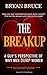 The Break Up: A Guy’s Perspective of Why Men Dump Women (How to Recover from a Serious Break Up and Turn a Heart breaking Loss into the Best Thing That Ever Happened to You)