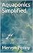Aquaponics Simplified: A Daunting Process Demystified. A food production method that combines conventional Aquaculture (raising fish) with Hydroponics (growing crops without soil)