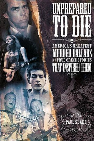 Unprepared To Die: America's Greatest Murder Ballads And The True Crime Stories That Inspired Them (Paperback)