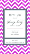 50 Things Every Young Lady Should Know: What to Do, What to Say, and How to Behave