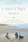 I Shall Not Hate: A Gaza Doctor's Journey on the Road to Peace and Human Dignity