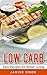 Low Carb: Easy Recipes for Better Living (Low Carb Cookbook, Low Carb Diet, Low Carb Recipes, Low Carbohydrate, Low Carbohydrate Diet, Low Carb Lifestyle, Low Carb Foods)