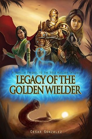 Legacy Of The Golden Wielder (The Void Wielder Trilogy - Prequel)