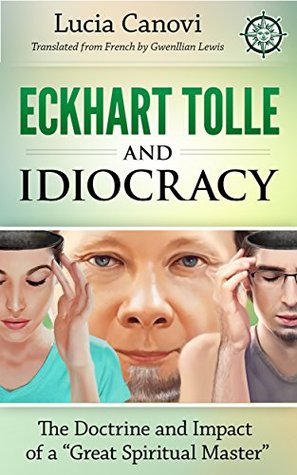 Eckhart Tolle and Idiocracy: The doctrine and impact of a "great spiritual master" (Kindle Edition)