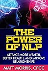 Self Help: The Power of NLP: Attract More Wealth, Better Health, And Improve Relationships (Self help, Self help books, Anxiety self help, Self help for ... NLP for dummies, NLP for beginners)