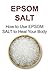 EPSOM SALT: How to Use EPSOM SALT to Heal Your Body: (Epsom Salt,Epsom Salt Book,Epsom Salt Guide, Epsom Salt Facts, Epsom Salt Tips)