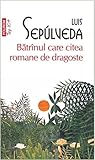 Bătrînul care citea romane de dragoste by Luis Sepúlveda Bătrînul care citea romane de dragoste by Luis Sepúlveda