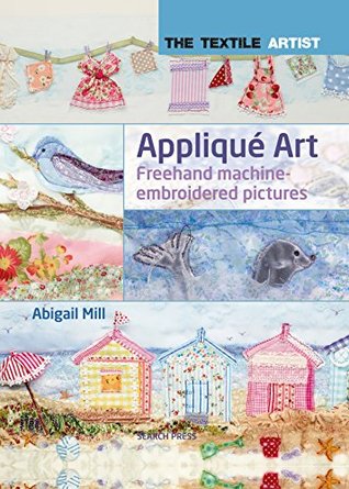 The Textile Artist: Appliqué Art: Freehand machine-embroidered pictures (Kindle Edition)