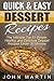Quick & Easy Dessert Recipes: The Ultimate Top 51 Simple, Healthy, and Delicious Dessert Recipes Under 30 Minutes (The Complete Desserts Cookbook Series 1)
