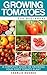 Growing Tomatoes for Beginners: A Complete Guide on Growing Your First Tomato Plant (Growing Tomatoes, Your First Tomato Plant, Growing Tomatoes for Beginners, Growing Vegetables)