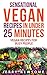 Sensational Vegan Recipes in Under Recipes 25 Minutes by Jerry Newsome