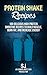 Protein Shake Recipes: 100 Delicious High Protein Smoothie Recipes to Build Muscle, Burn Fat & Increase Energy (Protein Diet, Protein Shake Diet, DIY Protein ... Smoothies, Bodybuilding Diet, Build Muscle)