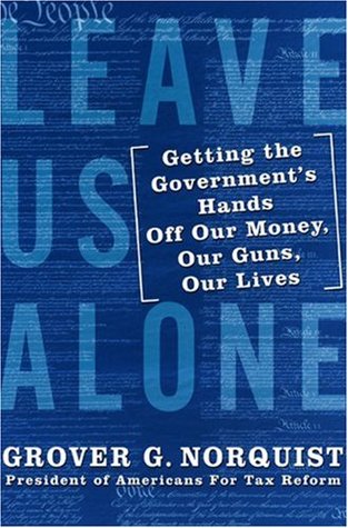 Leave Us Alone: Getting the Government's Hands Off Our Money, Our Guns, Our Lives (Hardcover)