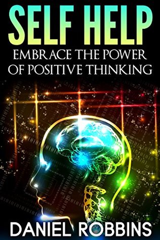 Self Help: Embrace The Power of Positive Thinking (Self help, Self help books, Self help books for women, Free self help books, Anxiety self help, Self help relationships Book 1)