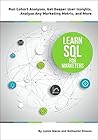 Learn SQL for Marketers: Run Cohort Analyses, Get Deeper User Insights, Analyze Any Marketing Metric, and More (Become a Technical Marketer Book 2)