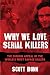 Why We Love Serial Killers: The Curious Appeal of the World's Most Savage Murderers