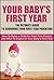 Your Baby's First Year: The Ultimate Guide To Surviving Your First Year Parenting: How To Raise A Child For First Time Parents And What To Expect In Your ... First Year Baby Care, First Year Parenting)