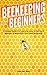 Beekeeping for Beginners: A Simple Guide For Learning How To Set Up & Maintain A Beehive In Your Own Backyard! (Beekeeping, Homesteading, Gardening, Hives, Honey)