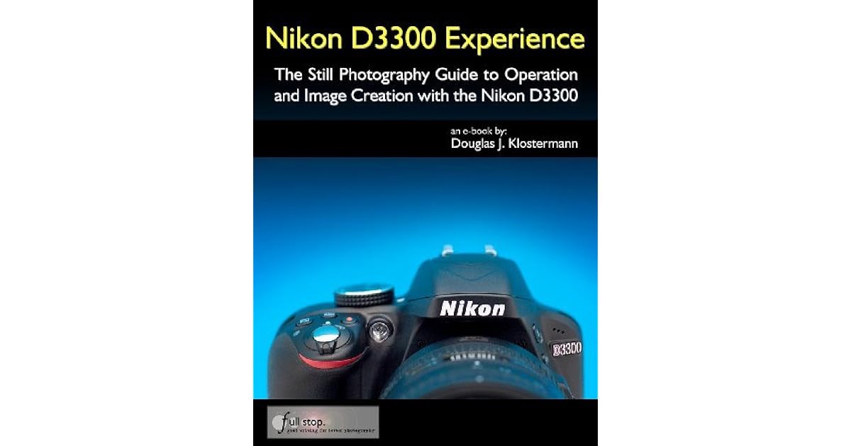 Nikon D3300 Experience The Still Photography Guide to Operation and