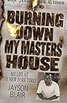 Burning Down My Masters' House: My Life at the New York Times Burning Down My Masters' House: My Life at the New York Times