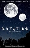 Mutation: Der Ruf des Mondes (Kanthára-Zyklus 1) Mutation: Der Ruf des Mondes (Kanthára-Zyklus 1)