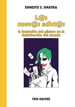 L@s nuev@s adict@s: La implosión del género en la feminización del mundo