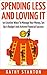 Spending Less and Loving It: 50 Creative Ways To Manage Your Money, Set Up A Budget And Achieve Financial Success (Money Management, How To Control Your ... Less, Stop Living Paycheck To Paycheck)
