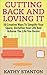 Cutting Back And Loving It: 50 Creative Ways To Simplify Your Space, Declutter Your Life And Achieve The Life You Desire (Simplify Your Space, Declutter ... Clutter Free Home, Destress, Organizing)