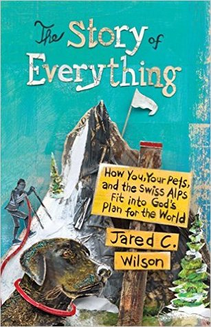 The Story of Everything: How You, Your Pets, and the Swiss Alps Fit into God's Plan for the World (Paperback)