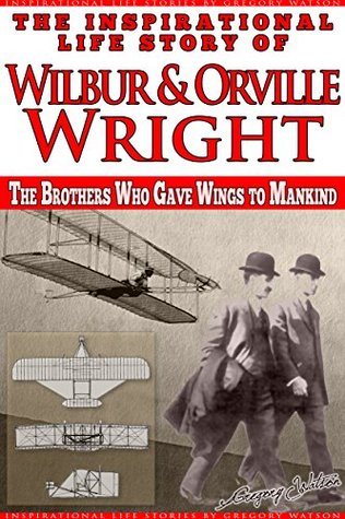 Wright Brothers - The Inspirational Life Story of Wilbur and Orville