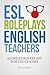 ESL role plays for English teachers: 40 great role plays for ESL classes