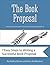 The Book Proposal: 7 Easy Steps to Writing a Successful Book Proposal