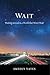 Wait: Waiting on God in a World that Won't Wait