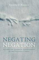 Negating Negation: Against the Apophatic Abandonment of the Dionysian Corpus (Paperback)