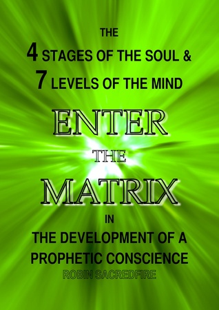 Enter the Matrix: The 4 Stages of the Soul and 7 Levels of the Mind in the Development of a Prophetic Conscience