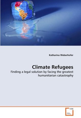 Climate Refugees: Finding a legal solution by facing the greatest humanitarian catastrophy (Paperback)