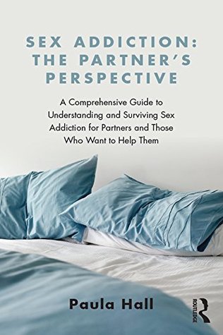 A Comprehensive Guide to Understanding and Surviving Sex Addiction For Partners and Those Who Want to Help Them