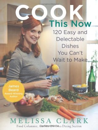 Cook This Now: 120 Easy and Delectable Dishes You Can't Wait to Make (Hardcover)