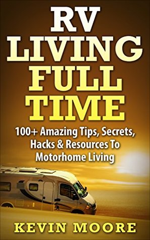 RV Living Full Time: 100+ Amazing Tips, Secrets, Hacks & Resources to Motorhome Living (Kindle Edition)