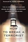 How to Break a Terrorist by Matthew Alexander How to Break a Terrorist by Matthew Alexander